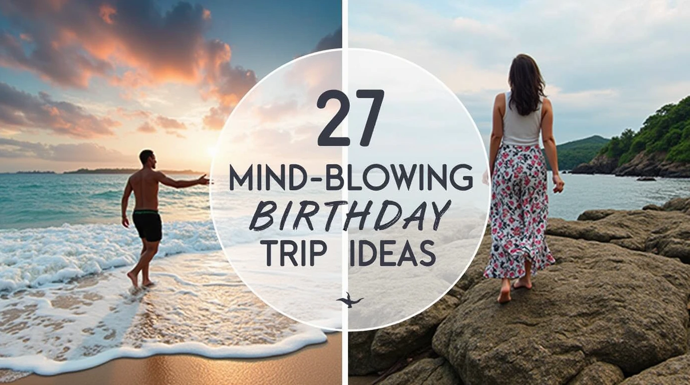 27 MIND-BLOWING BIRTHDAY TRIP IDEAS FOR 2025
